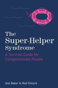 The Super-Helper Syndrome (A Survival Guide for Compassionate People) by Jess Baker, Rod Vincent, 9780750998864