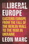 Illiberal Europe (Eastern Europe from the Fall of the Berlin Wall to the War in Ukraine) by Leon Marc, 9780857305510