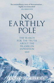 No Earthly Pole (The Search for the Truth about the Franklin Expedition 1845) - 9781398115446 by E. C. Coleman, E. C. Coleman, 9781398115446