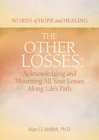 The Other Losses (Acknowledging and Mourning All Your Losses Along Life's Path) by Alan Wolfelt, 9781617223259
