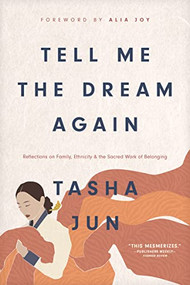Tell Me the Dream Again (Reflections on Family, Ethnicity, and the Sacred Work of Belonging) by Tasha Jun, Alia Joy, 9781496459572