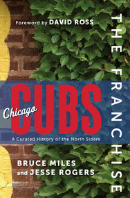 The Franchise: Chicago Cubs (A Curated History of the North Siders) by Bruce Miles, Jesse Rogers, 9781637270028