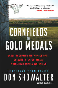 Cornfields to Gold Medals (Coaching Championship Basketball, Lessons in Leadership, and a Rise from Humble Beginnings) by Don Showalter, Pete Van Mullem, 9781637272046