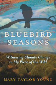 Bluebird Seasons (Witnessing Climate Change in My Piece of the Wild) by Mary Taylor Young, 9781641608138