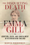 The Disquieting Death of Emma Gill (Abortion, Death, and Concealment in Victorian New England) by Marcia Biederman, 9781641608565