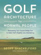 Golf Architecture for Normal People (Sharpening Your Course Design Eye to Make Golf (Slightly) Less Maddening) by Geoff Shackelford, 9781732222755