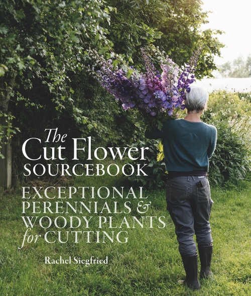 The Cut Flower Sourcebook (Exceptional perennials and woody plants for cutting) by Rachel Siegfried, 9781739903923