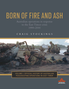 Born of Fire and Ash (Australian operations in response to the East Timor crisis 1999-2000) by Craig Stockings, 9781742236230