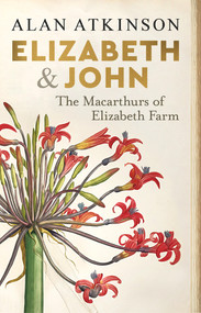 Elizabeth and John (The Macarthurs of Elizabeth Farm) by Alan Atkinson, 9781742237565