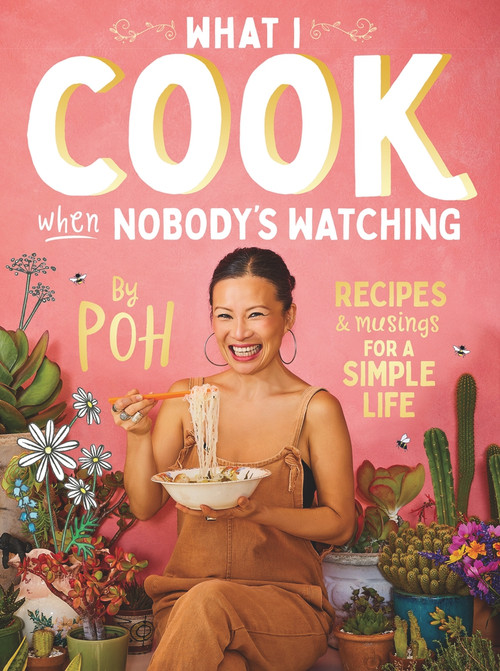 What I Cook When Nobody's Watching (Recipes & Musings for a Simple Life) by Poh Ling Yeow, 9781760980146