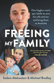 Freeing My Family (One Uyghur man's epic battle to save his wife and son and bring them to Australia) by Sadam Abdusalam, Michael Bradley, 9781761065408