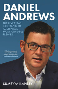 Daniel Andrews (The revealing biography of Australia's most powerful premier) by Sumeyya Ilanbey, 9781761067457