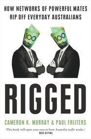 Rigged (How networks of powerful mates rip off everyday Australians) by Cameron K Murray, Paul Frijters, 9781761067662