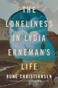 The Loneliness in Lydia Erneman's Life by Rune Christiansen, Kari Dickson, 9781771668347