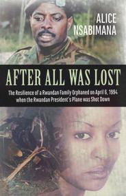 After All Was Lost (The Resilience of a Rwandan Family Orphaned on April 6, 1994 when the Rwandan President's Plane was Shot Down) by Johan Swinnen, Alice Nsabimana, Maurice Nsabimana, 9781771863131