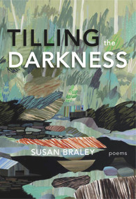 Tilling the Darkness by Susan Braley, 9781773861067