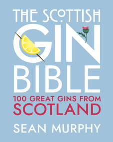 The Scottish Gin Bible (100 Great Gins from Scotland) by Sean Murphy, 9781785303623