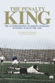 Penalty King, The (The Autobiography of Johnny Hubbard, Rangers' Star of the 1950s) by David Mason, Johnny Hubbard, 9781785312304