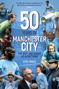 Fifty Years of Manchester City (The Best and Worst of Everything) by Steve Mingle, 9781785313288