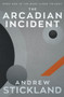 The Arcadian Incident by Andrew Stickland, 9781785633485