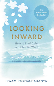 Looking Inward (How to Find Calm in a Chaotic World) by Swami Purnachaitanya, 9781788706582