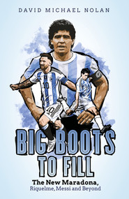 Big Boots to Fill (The New Maradona, Riquelme, Messi and Beyond) by David Nolan, 9781801501729