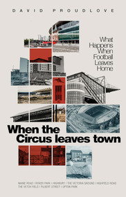 When the Circus Leaves Town (What Happens When Football Leaves Home) by David Proudlove, 9781801501736
