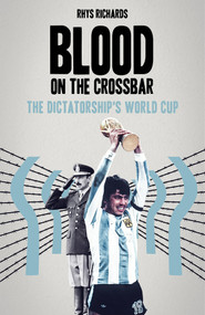 Blood on the Crossbar (The Dictatorship's World Cup) by Rhys Richards, 9781801501743