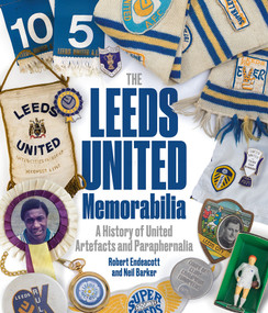 Leeds United Memorabilia (A History of United Artefacts and Paraphernalia) by Robert Endeacott, 9781801501750