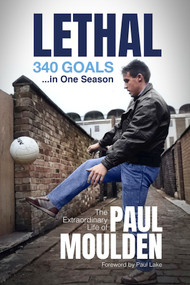 Lethal: 340 Goals in One Season (The Extraordinary Life of Paul Moulden) by David Clayton, Paul Moulden, 9781801501767