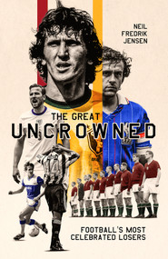 The Great Uncrowned (Football Most Celebrated Losers) by Neil Jensen, 9781801501774