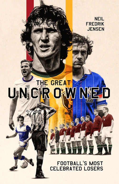 The Great Uncrowned (Football Most Celebrated Losers) by Neil Jensen, 9781801501774