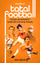 The Life of Total Football (The Origins and Development of Football's Most Entertaining Philosophy) by James Jackson, 9781801501897