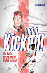 Get it Kicked! (The Battle for the Soul of English Football) by Jon Driscoll, 9781801501934