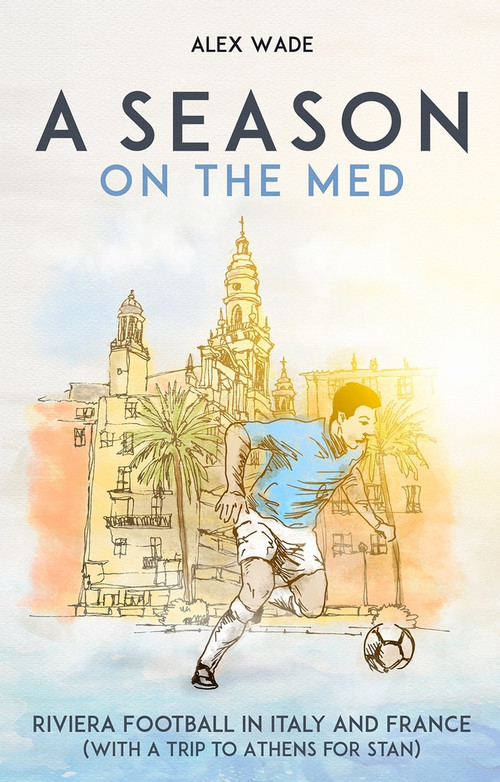A Season on the Med (Football Where the Sun Always Shines) by Alex Wade, 9781801501972
