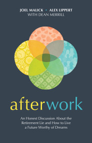 Afterwork (An Honest Discussion about the Retirement Lie and How to Live a Future Worthy of Dreams) by Joel Malick, Alex Lippert, Dean Merrill, 9781496478115