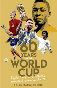 Sixty Years of the World Cup (Reflections on Football's Greatest Show on Earth) by Brian Barwick, 9781801502047
