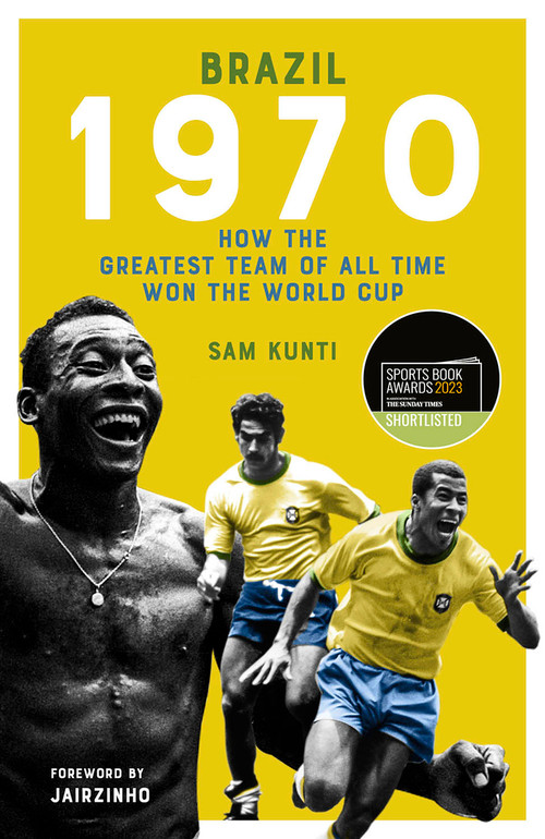 The Brazil 1970 ((Shortlisted for the Sunday Times Sports Book Awards 2023)) by Samindra Kunti, 9781801503600