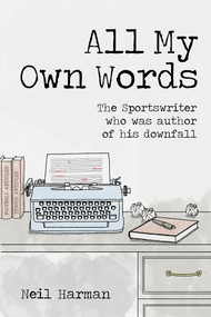 All My Own Words (The Sportswriter who was Author of his Own Downfall) by Neil Harman, 9781801503785