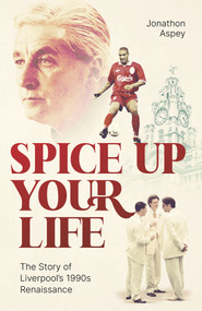 Spice Up Your Life (Liverpool, the 90's and Roy Evans) by Jonathon Aspey, 9781801503815