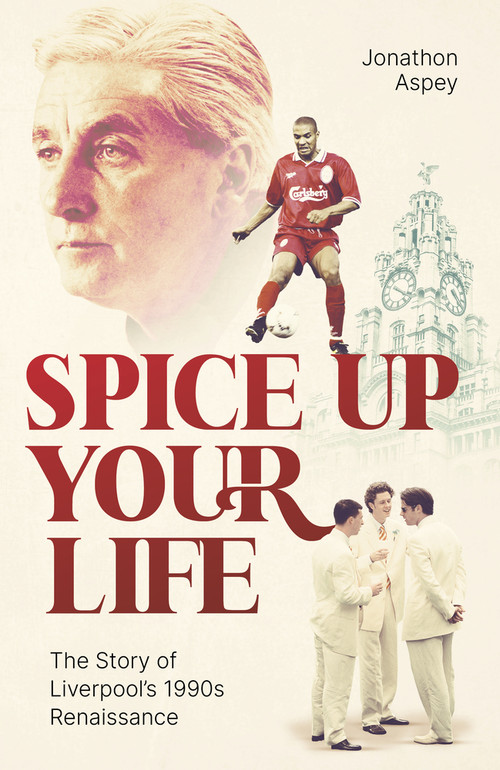 Spice Up Your Life (Liverpool, the 90's and Roy Evans) by Jonathon Aspey, 9781801503815