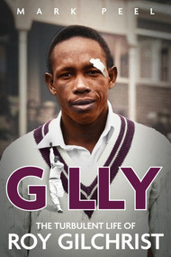 Gilly (The Turbulent Life of Roy Gilchrist) by Mark Peel, 9781801503952