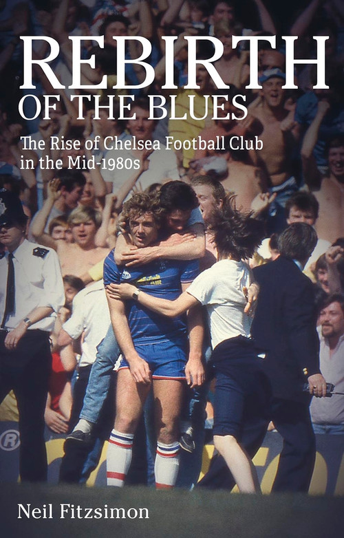 Rebirth of the Blues (The Rise of Chelsea Football Club in the Mid-1980s) by Neil Fitzsimon, 9781801503969
