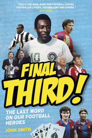Final Third! (The Last Word on our Football Heroes) by John Smith, 9781801504003