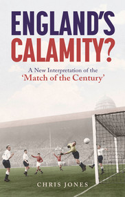 England's Calamity? (A New Interpretation of the 'Match of the Century') by Chris Jones, 9781801504157