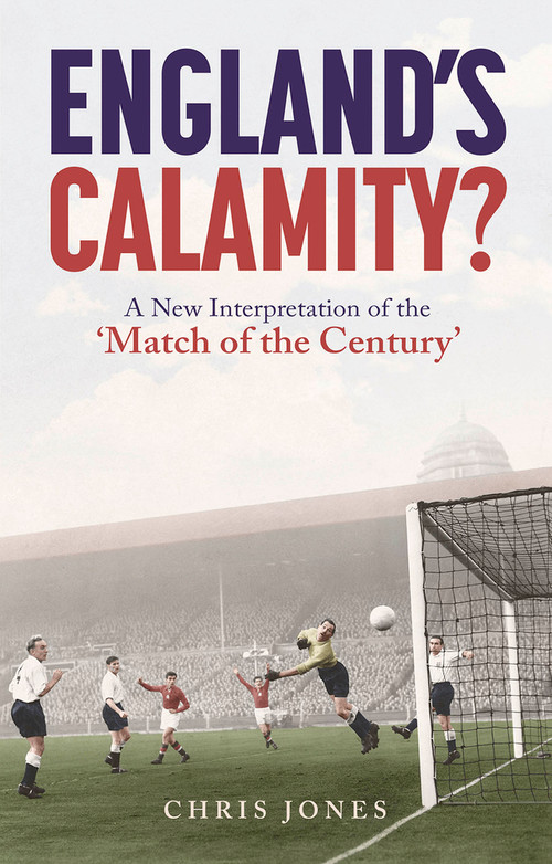 England's Calamity? (A New Interpretation of the 'Match of the Century') by Chris Jones, 9781801504157