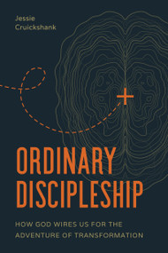 Ordinary Discipleship (How God Wires Us for the Adventure of Transformation) by Jessie Cruickshank, Christine Caine, 9781641587327