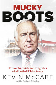 Mucky Boots (Triumphs, Trials and Tragedies of a Football Club Owner) by Kevin McCabe, Peter Beeby, 9781801504256