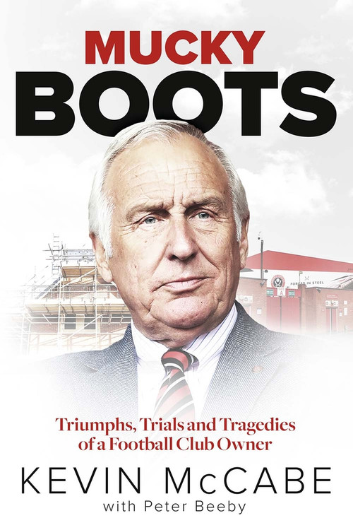 Mucky Boots (Triumphs, Trials and Tragedies of a Football Club Owner) by Kevin McCabe, Peter Beeby, 9781801504256