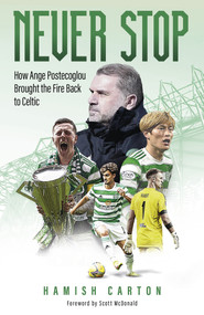 Never Stop (How Ange Postecoglou Brought the Fire Back to Celtic) by Hamish Carton, 9781801504263